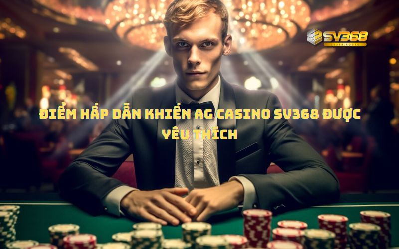 AG Casino là sảnh chơi được nhiều anh em yêu thích khi đến với SV368