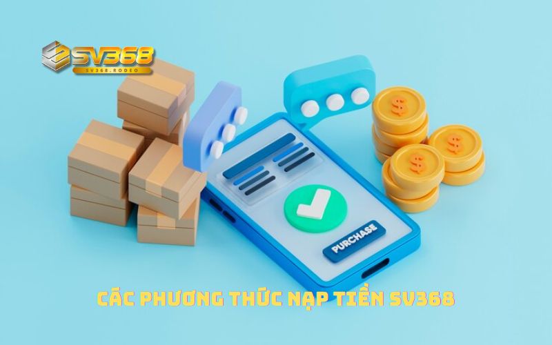 Các phương thức nạp tiền SV368 mà anh em cần biết