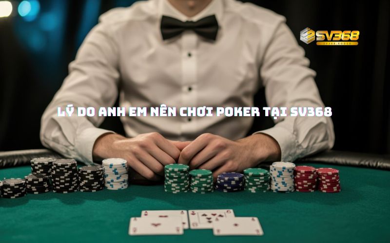 Lý do anh em nên chơi Poker tại SV368