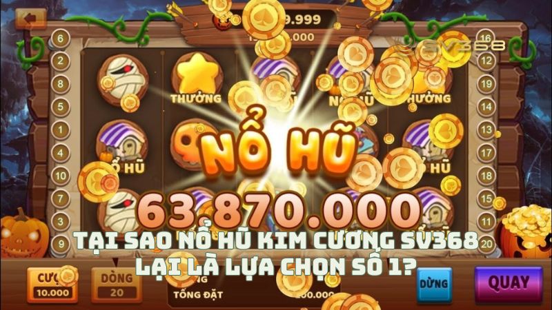 Tại sao nổ hũ kim cương sv368 lại là lựa chọn số 1?